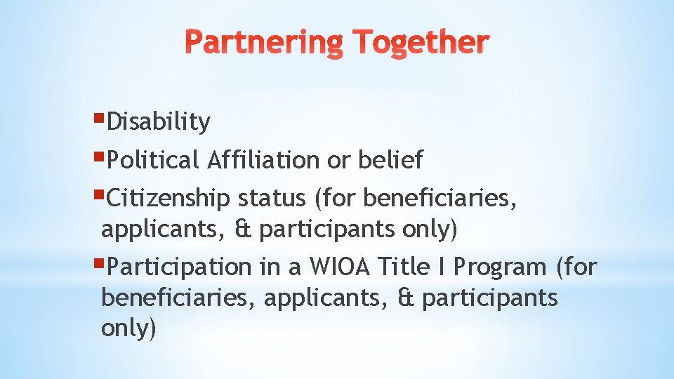 Partnering Together §Disability §Political Affiliation or belief §Citizenship status (for beneficiaries, applicants, & participants Partnering Together §Disability §Political Affiliation or belief §Citizenship status (for beneficiaries, applicants, & participants