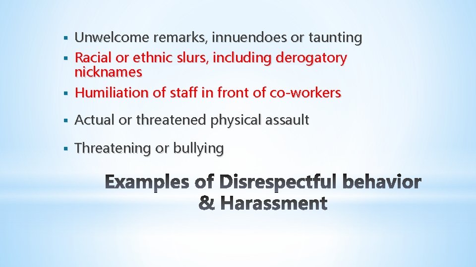 § Unwelcome remarks, innuendoes or taunting § Racial or ethnic slurs, including derogatory nicknames § Unwelcome remarks, innuendoes or taunting § Racial or ethnic slurs, including derogatory nicknames