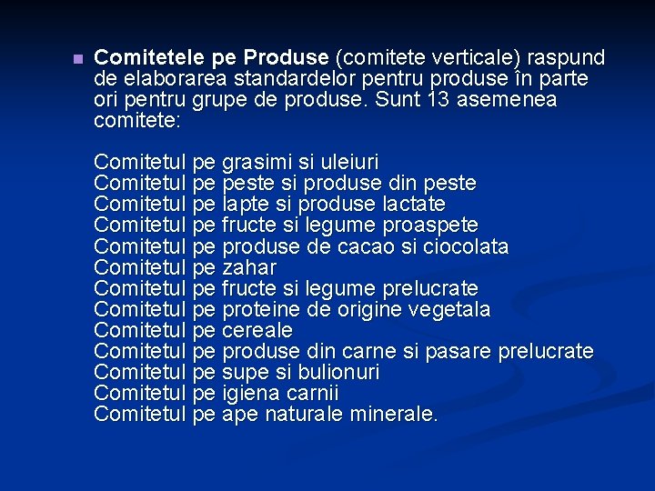 n Comitetele pe Produse (comitete verticale) raspund de elaborarea standardelor pentru produse în parte n Comitetele pe Produse (comitete verticale) raspund de elaborarea standardelor pentru produse în parte