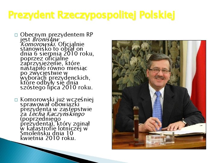 Prezydent Rzeczypospolitej Polskiej � � Obecnym prezydentem RP jest Bronisław Komorowski. Oficjalnie stanowisko to