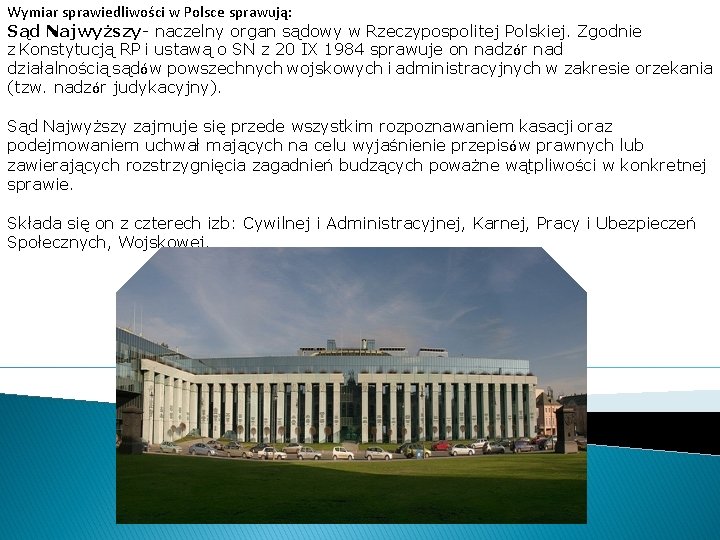 Wymiar sprawiedliwości w Polsce sprawują: Sąd Najwyższy- naczelny organ sądowy w Rzeczypospolitej Polskiej. Zgodnie