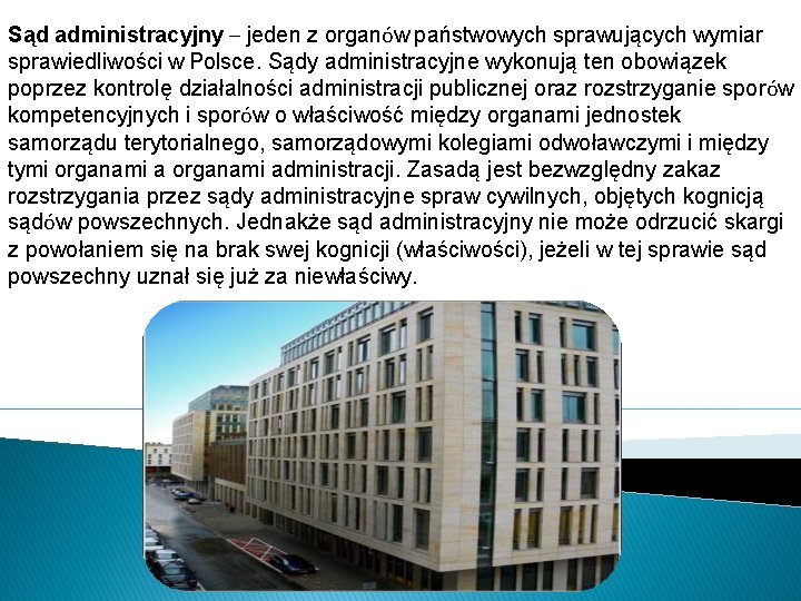 Sąd administracyjny – jeden z organów państwowych sprawujących wymiar sprawiedliwości w Polsce. Sądy administracyjne