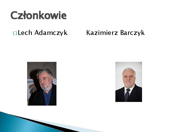 Członkowie � Lech Adamczyk Kazimierz Barczyk 