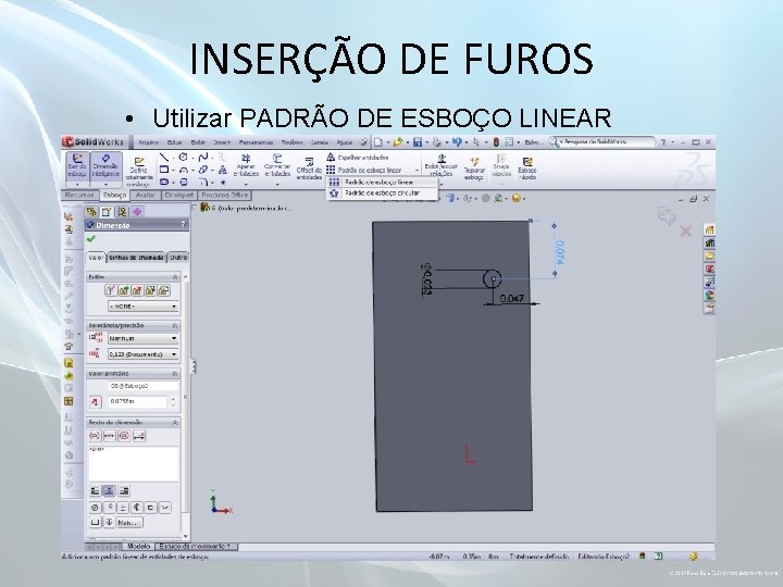 INSERÇÃO DE FUROS • Utilizar PADRÃO DE ESBOÇO LINEAR 