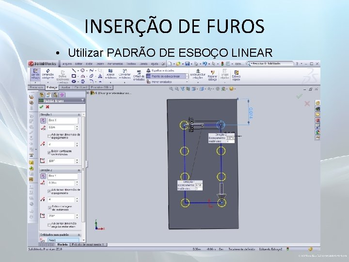 INSERÇÃO DE FUROS • Utilizar PADRÃO DE ESBOÇO LINEAR 