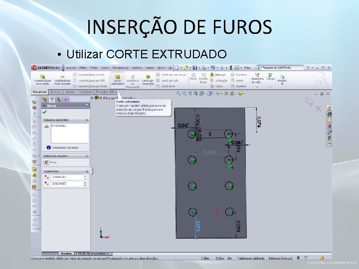 INSERÇÃO DE FUROS • Utilizar CORTE EXTRUDADO 