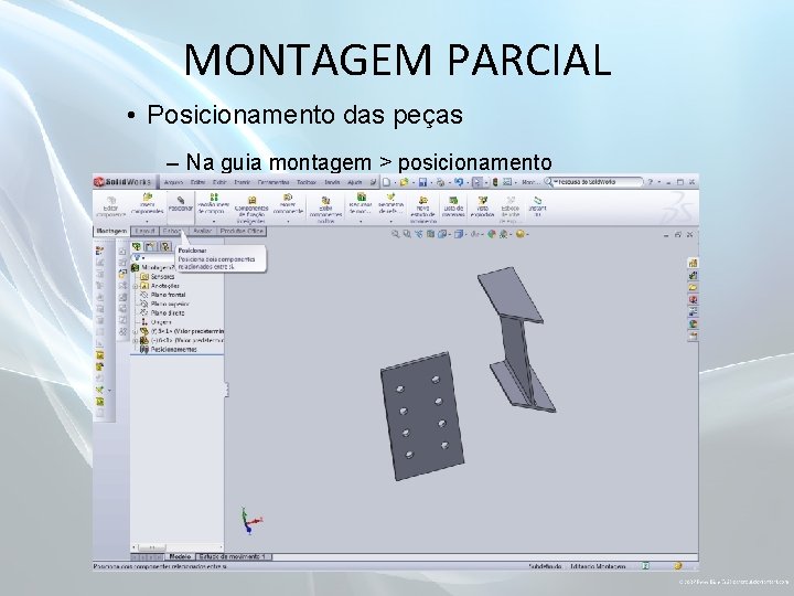 MONTAGEM PARCIAL • Posicionamento das peças – Na guia montagem > posicionamento 