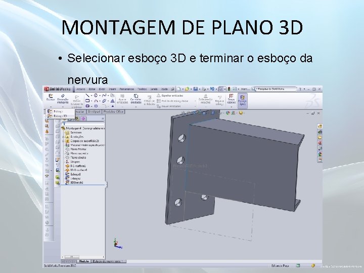 MONTAGEM DE PLANO 3 D • Selecionar esboço 3 D e terminar o esboço