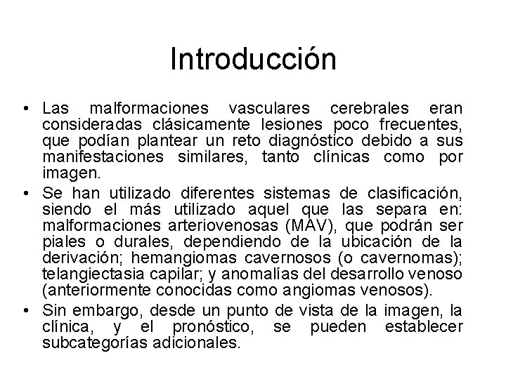 Introducción • Las malformaciones vasculares cerebrales eran consideradas clásicamente lesiones poco frecuentes, que podían