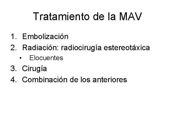 Tratamiento de la MAV 1. Embolización 2. Radiación: radiocirugía estereotáxica • Elocuentes 3. Cirugía
