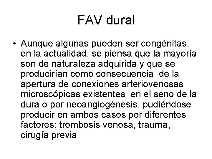 FAV dural • Aunque algunas pueden ser congénitas, en la actualidad, se piensa que