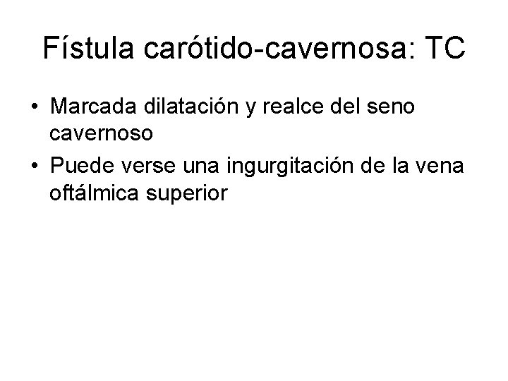 Fístula carótido-cavernosa: TC • Marcada dilatación y realce del seno cavernoso • Puede verse