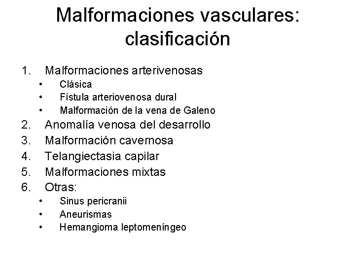 Malformaciones vasculares: clasificación 1. Malformaciones arterivenosas • • • 2. 3. 4. 5. 6.