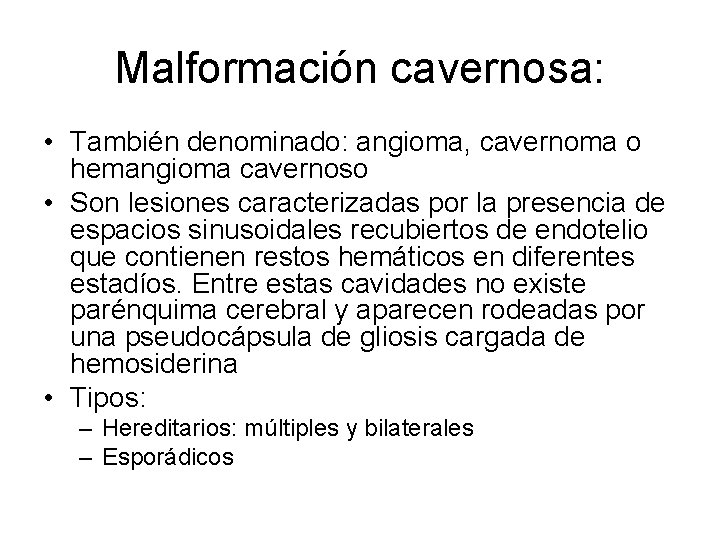 Malformación cavernosa: • También denominado: angioma, cavernoma o hemangioma cavernoso • Son lesiones caracterizadas
