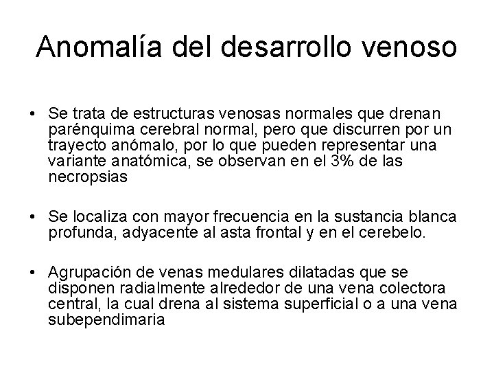 Anomalía del desarrollo venoso • Se trata de estructuras venosas normales que drenan parénquima