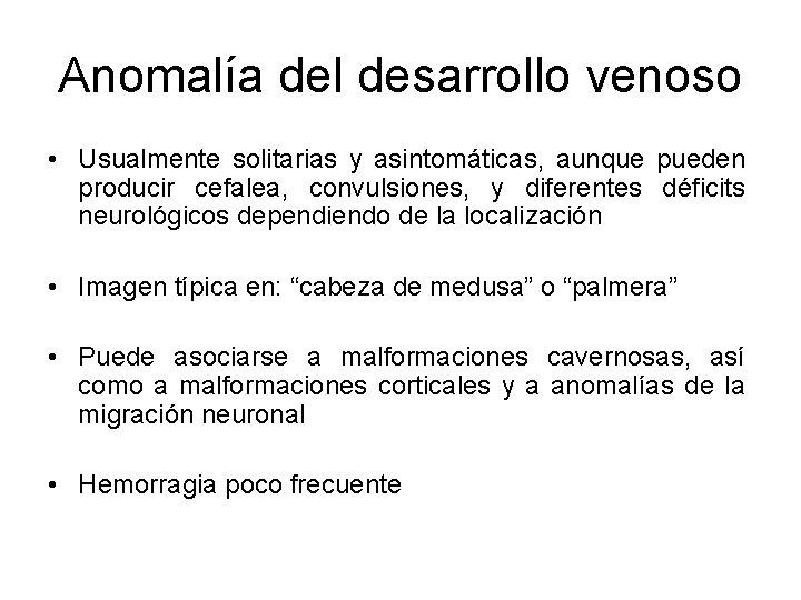 Anomalía del desarrollo venoso • Usualmente solitarias y asintomáticas, aunque pueden producir cefalea, convulsiones,