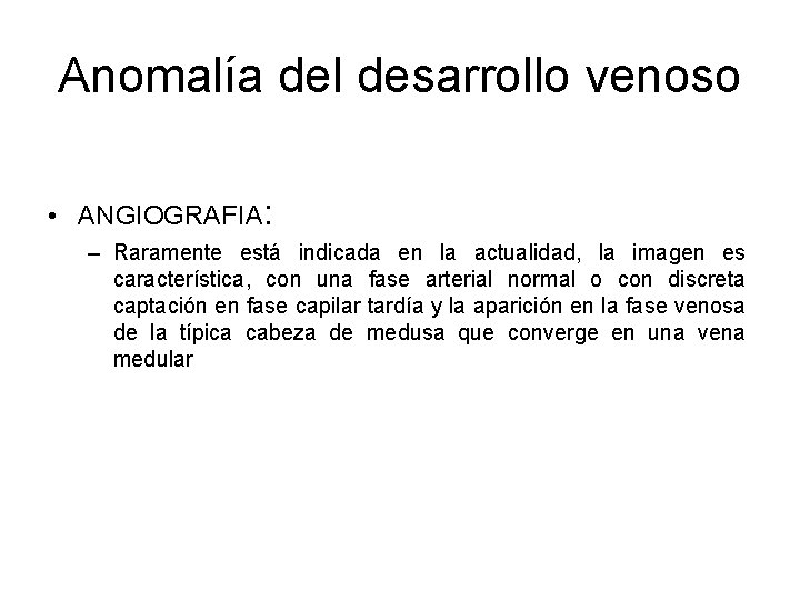 Anomalía del desarrollo venoso • ANGIOGRAFIA: – Raramente está indicada en la actualidad, la