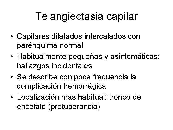 Telangiectasia capilar • Capilares dilatados intercalados con parénquima normal • Habitualmente pequeñas y asintomáticas: