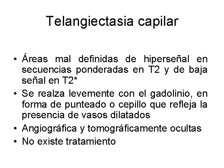 Telangiectasia capilar • Áreas mal definidas de hiperseñal en secuencias ponderadas en T 2