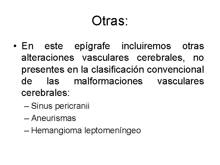 Otras: • En este epígrafe incluiremos otras alteraciones vasculares cerebrales, no presentes en la