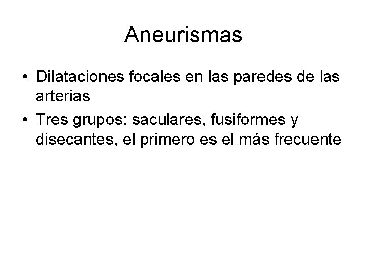 Aneurismas • Dilataciones focales en las paredes de las arterias • Tres grupos: saculares,