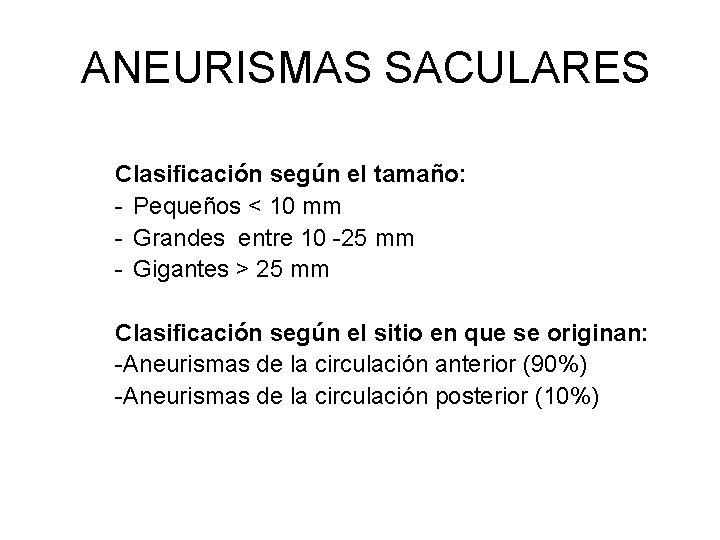  ANEURISMAS SACULARES Clasificación según el tamaño: - Pequeños < 10 mm - Grandes
