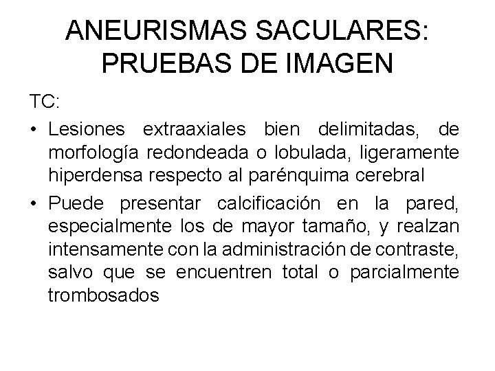 ANEURISMAS SACULARES: PRUEBAS DE IMAGEN TC: • Lesiones extraaxiales bien delimitadas, de morfología redondeada