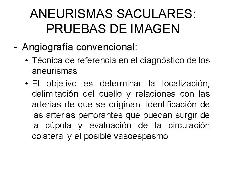 ANEURISMAS SACULARES: PRUEBAS DE IMAGEN - Angiografía convencional: • Técnica de referencia en el