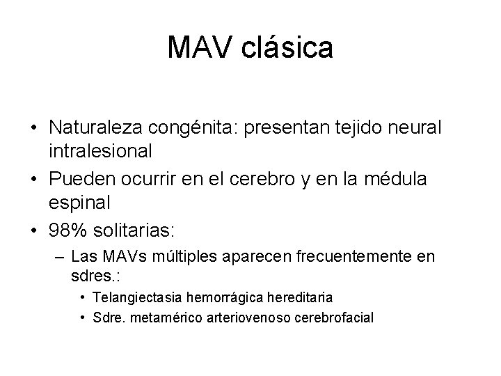 MAV clásica • Naturaleza congénita: presentan tejido neural intralesional • Pueden ocurrir en el