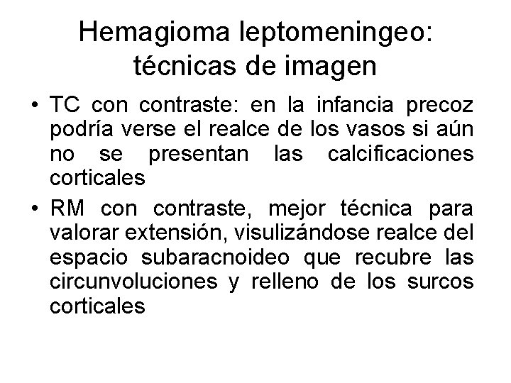 Hemagioma leptomeningeo: técnicas de imagen • TC contraste: en la infancia precoz podría verse