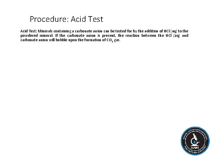 Procedure: Acid Test: Minerals containing a carbonate anion can be tested for by the