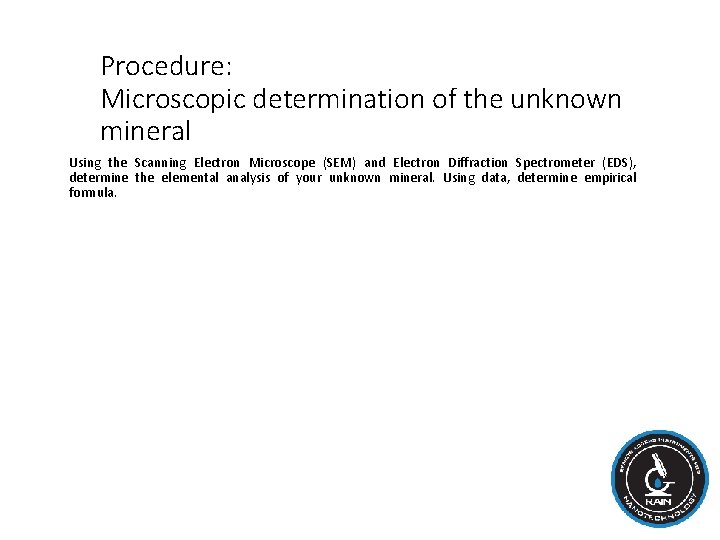 Procedure: Microscopic determination of the unknown mineral Using the Scanning Electron Microscope (SEM) and