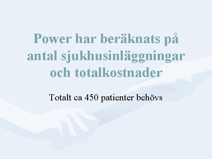 Power har beräknats på antal sjukhusinläggningar och totalkostnader Totalt ca 450 patienter behövs 