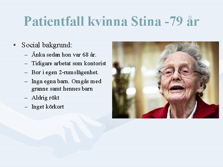 Patientfall kvinna Stina -79 år • Social bakgrund: – – Änka sedan hon var