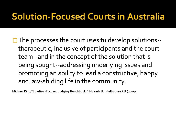 Solution-Focused Courts in Australia � The processes the court uses to develop solutions-- therapeutic,