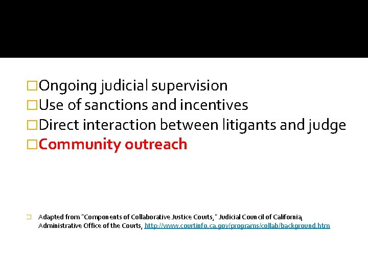 �Ongoing judicial supervision �Use of sanctions and incentives �Direct interaction between litigants and judge