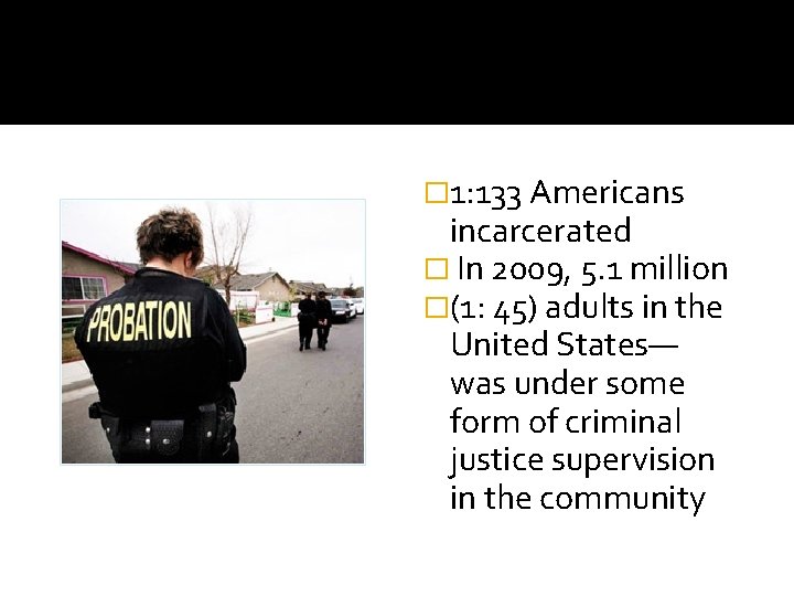 � 1: 133 Americans incarcerated � In 2009, 5. 1 million �(1: 45) adults