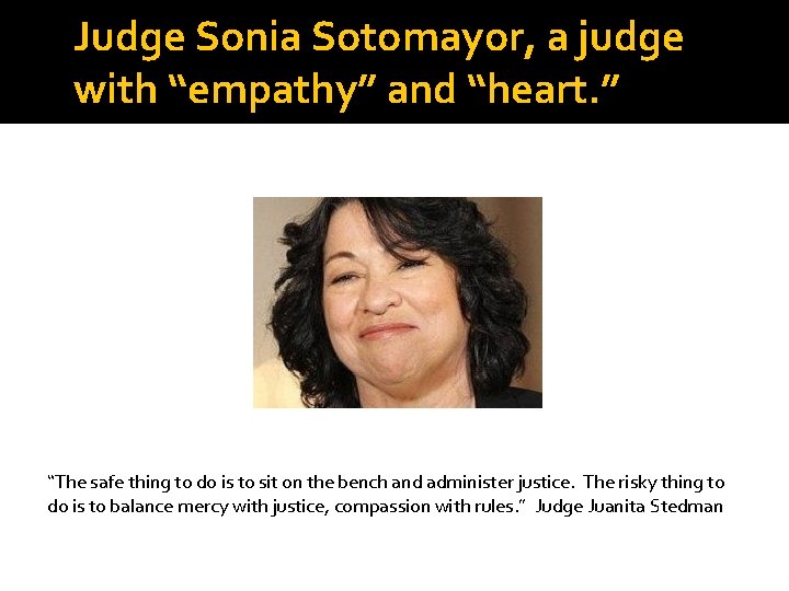 Judge Sonia Sotomayor, a judge with “empathy” and “heart. ” “The safe thing to