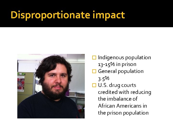 Disproportionate impact � Indigenous population 13 -15% in prison � General population 3. 5%