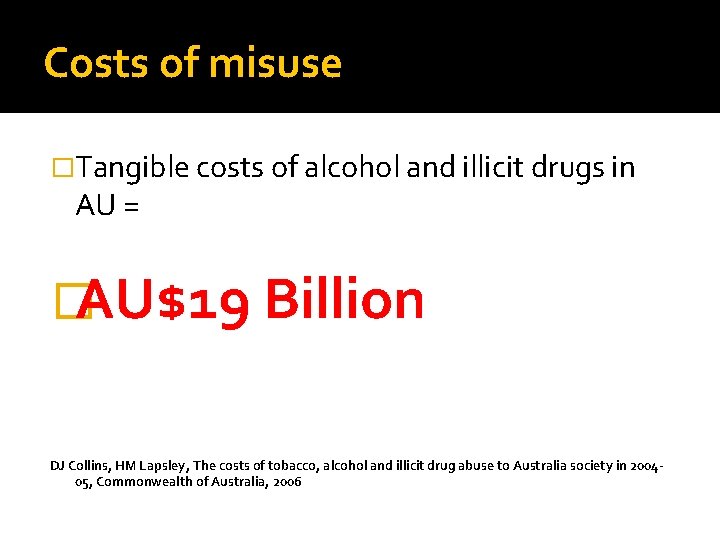 Costs of misuse �Tangible costs of alcohol and illicit drugs in AU = �AU$19