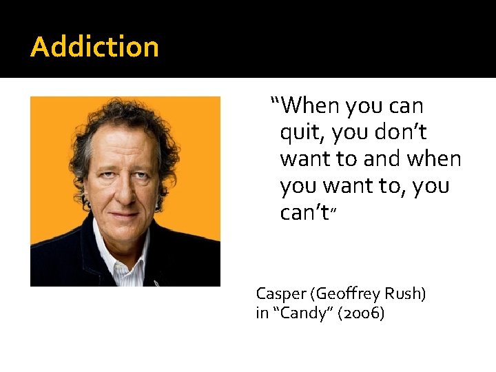 Addiction “When you can quit, you don’t want to and when you want to,