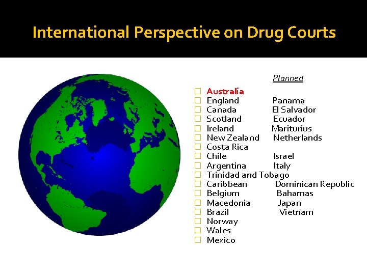 International Perspective on Drug Courts Planned � � � � � Australia England Panama