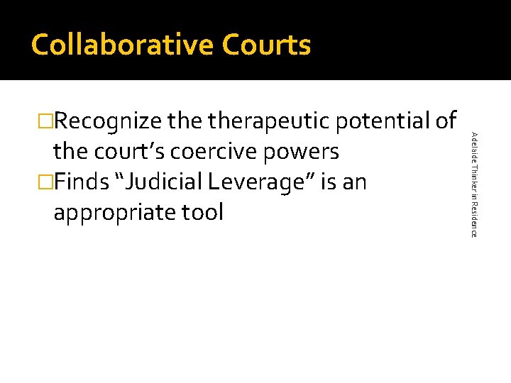 Collaborative Courts the court’s coercive powers �Finds “Judicial Leverage” is an appropriate tool Adelaide