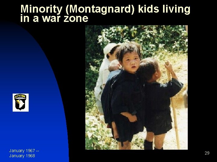 Minority (Montagnard) kids living in a war zone January 1967 -January 1968 29 