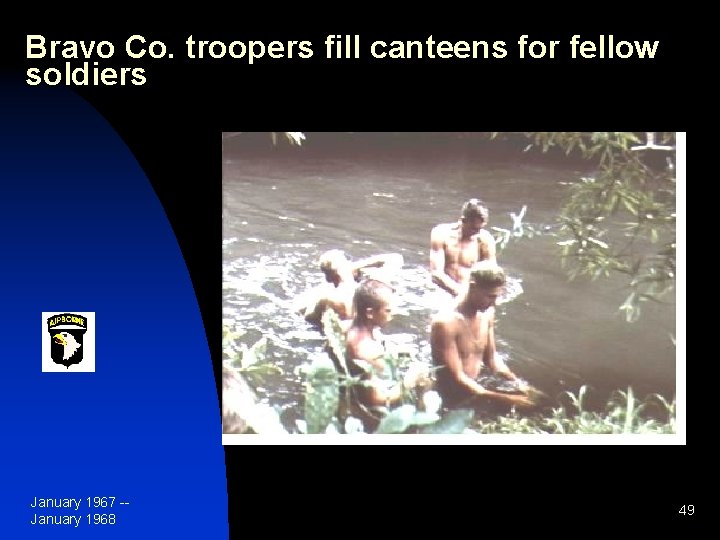 Bravo Co. troopers fill canteens for fellow soldiers January 1967 -January 1968 49 