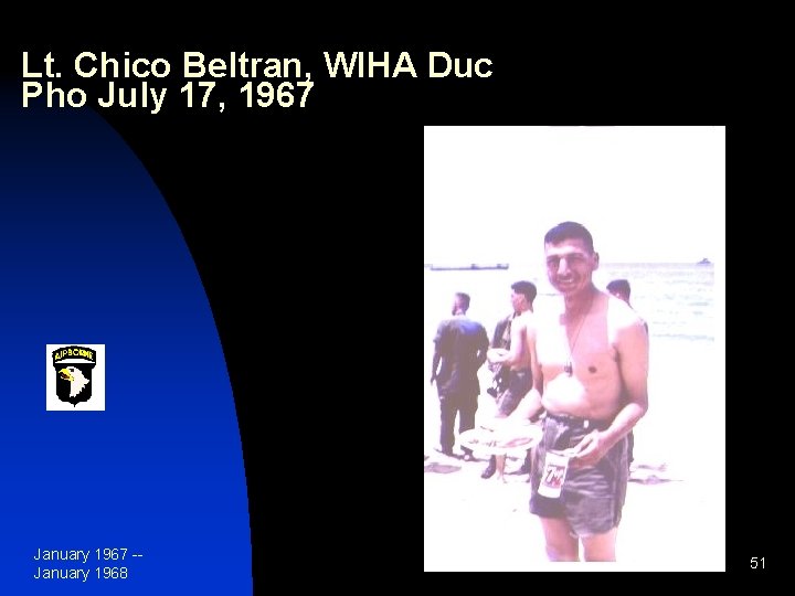 Lt. Chico Beltran, WIHA Duc Pho July 17, 1967 January 1967 -January 1968 51