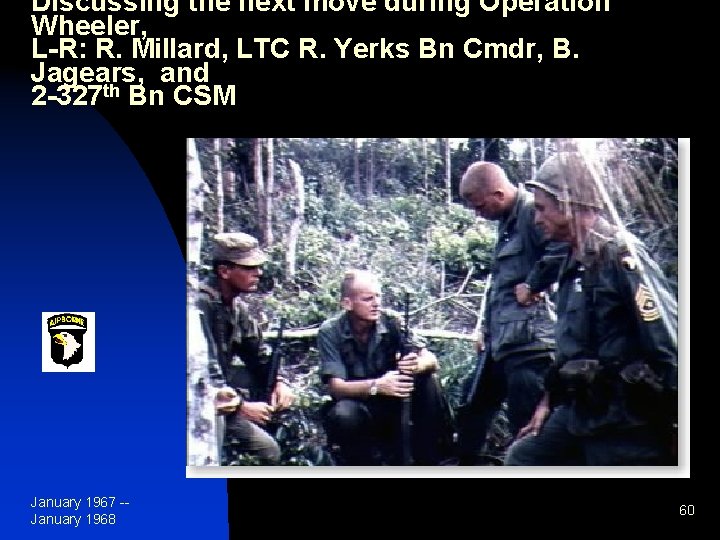 Discussing the next move during Operation Wheeler, L-R: R. Millard, LTC R. Yerks Bn