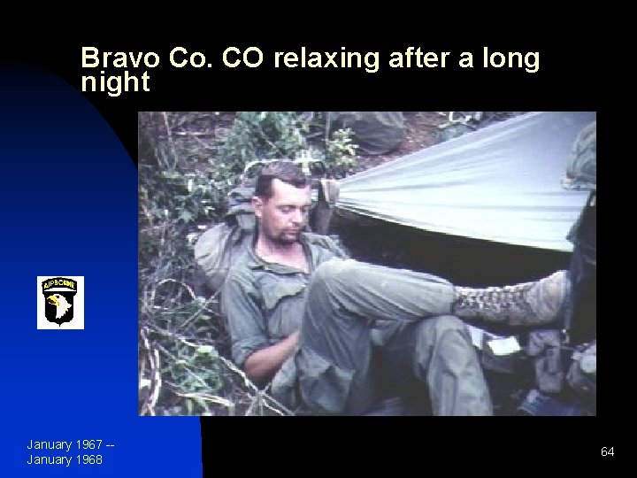 Bravo Co. CO relaxing after a long night January 1967 -January 1968 64 