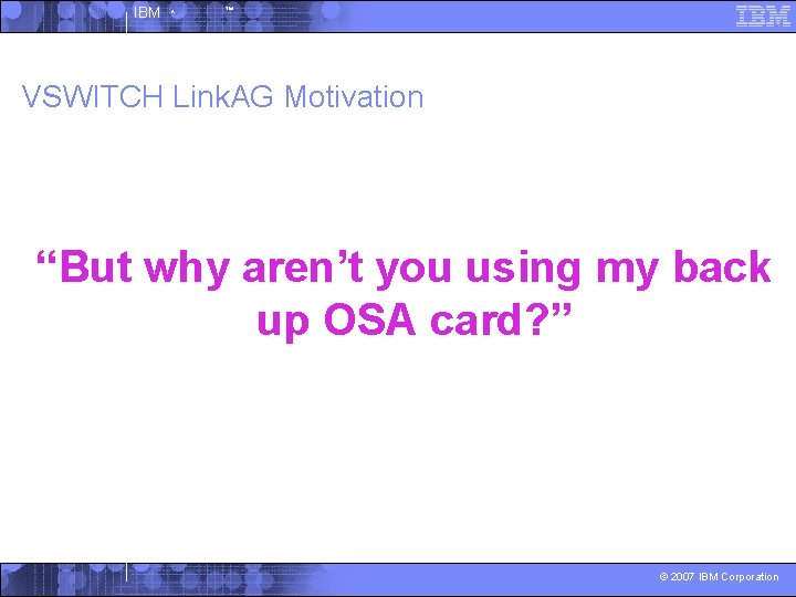 IBM ^ ™ VSWITCH Link. AG Motivation “But why aren’t you using my back
