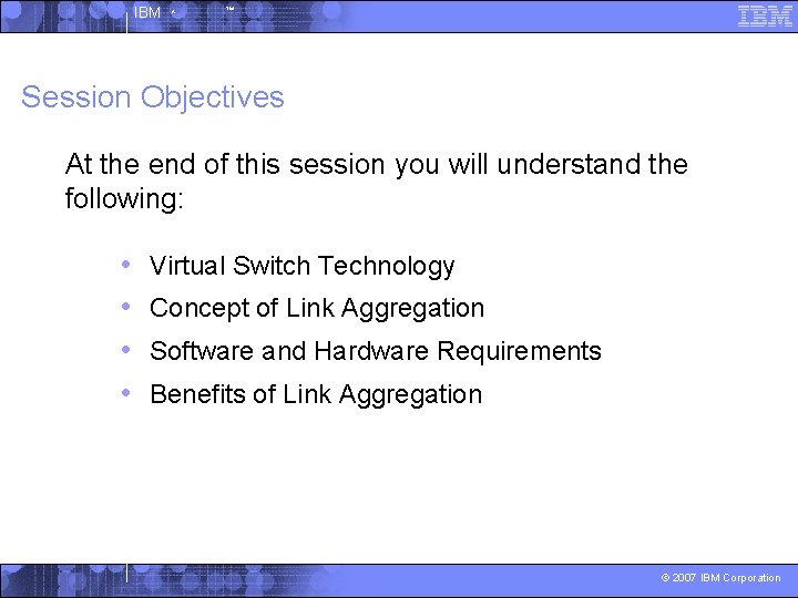 IBM ^ ™ Session Objectives At the end of this session you will understand